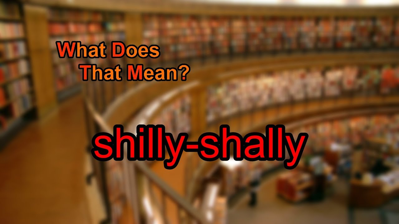 where does the phrase shilly shally come from and what does shilly shally mean