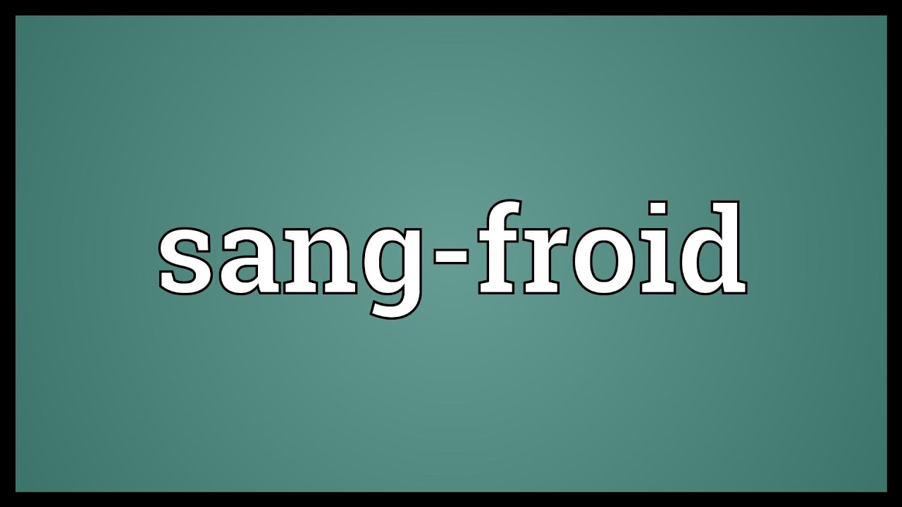 where does the term sang froid come from and what does sangfroid mean